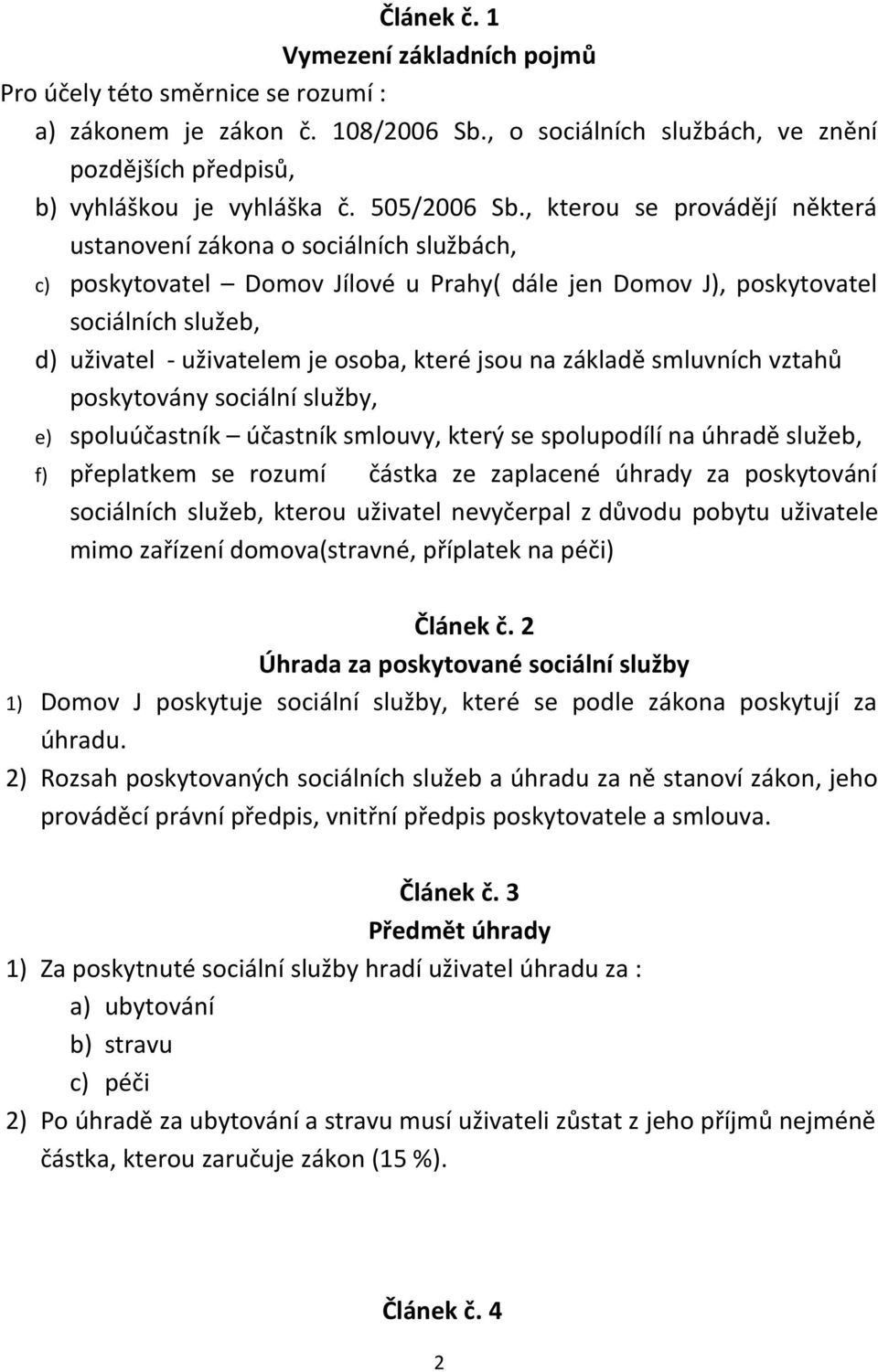 , kterou se provádějí některá ustanovení zákona o sociálních službách, c) poskytovatel Domov Jílové u Prahy( dále jen Domov J), poskytovatel sociálních služeb, d) uživatel - uživatelem je osoba,