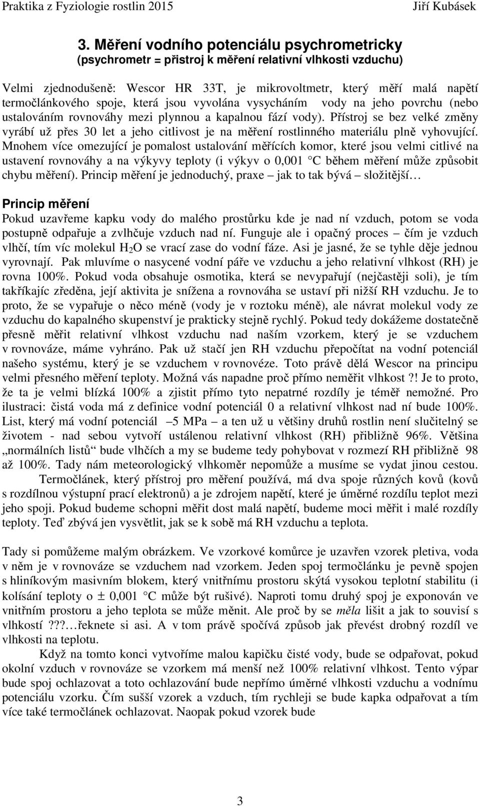 Přístroj se bez velké změny vyrábí už přes 30 let a jeho citlivost je na měření rostlinného materiálu plně vyhovující.