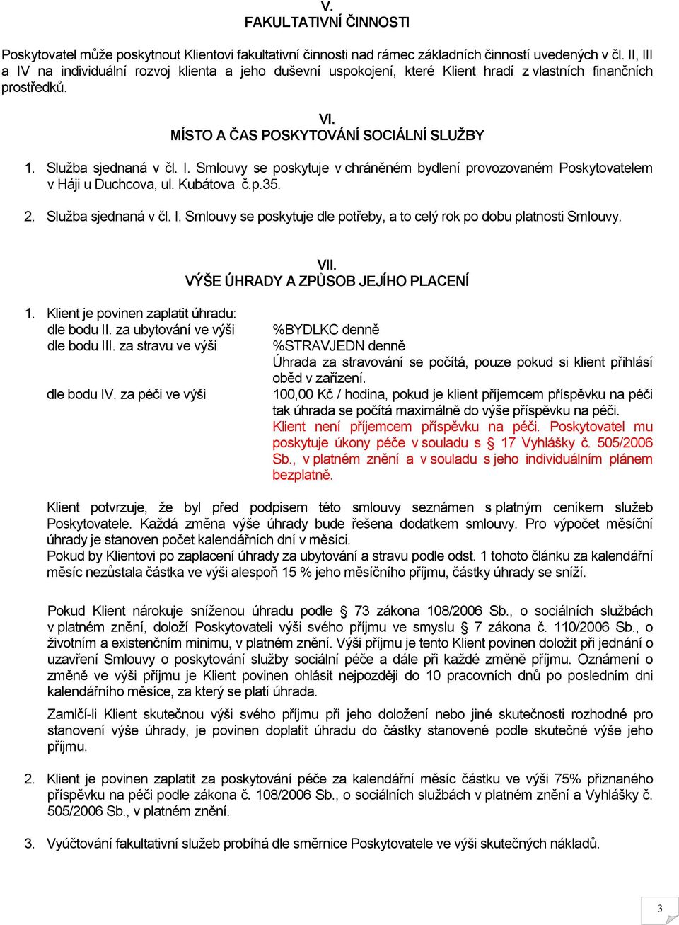 Kubátova č.p.35. 2. Služba sjednaná v čl. I. Smlouvy se poskytuje dle potřeby, a to celý rok po dobu platnosti Smlouvy. VII. VÝŠE ÚHRADY A ZPŮSOB JEJÍHO PLACENÍ 1.