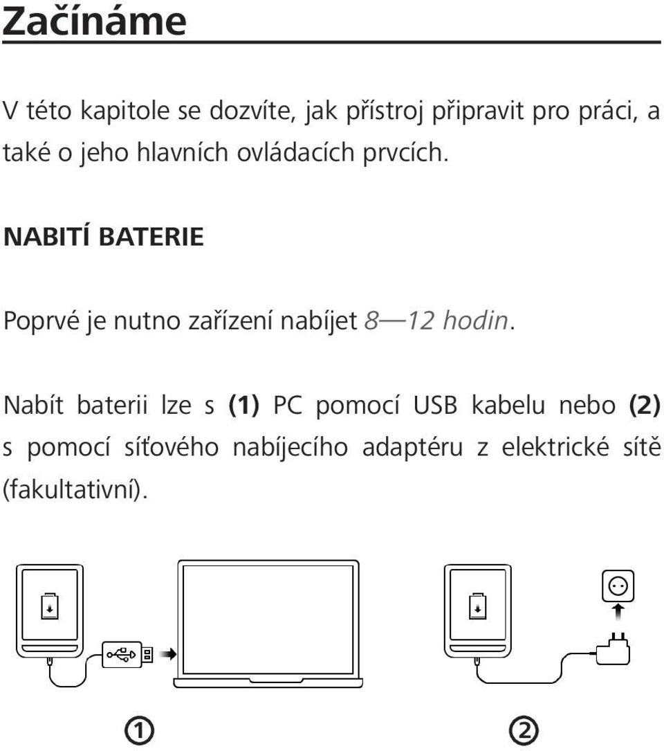 NABITÍ BATERIE Poprvé je nutno zařízení nabíjet 8 12 hodin.