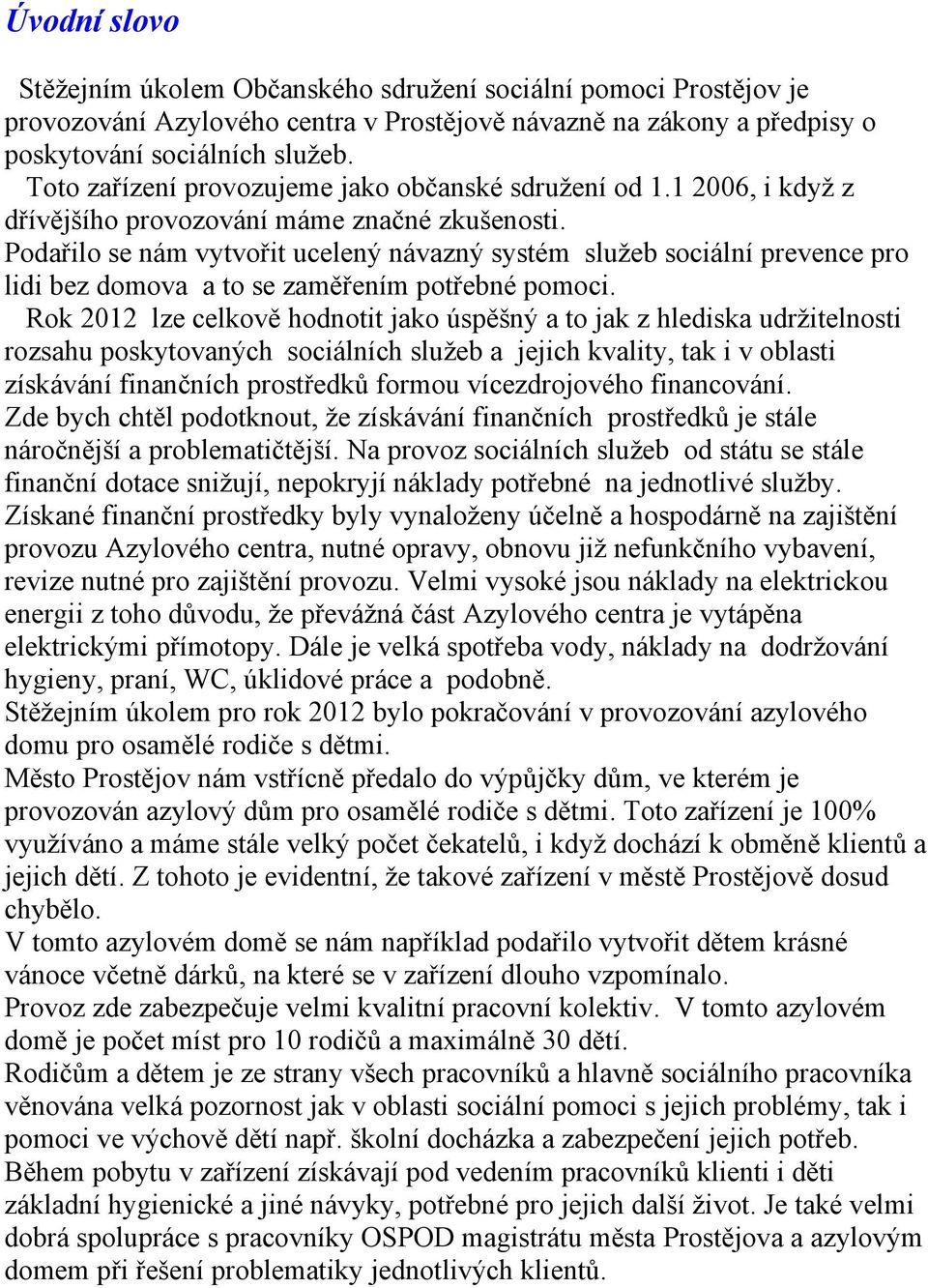 Podařilo se nám vytvořit ucelený návazný systém služeb sociální prevence pro lidi bez domova a to se zaměřením potřebné pomoci.