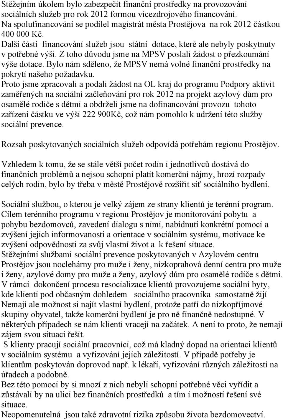 Z toho důvodu jsme na MPSV poslali žádost o přezkoumání výše dotace. Bylo nám sděleno, že MPSV nemá volné finanční prostředky na pokrytí našeho požadavku.