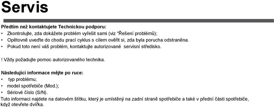 ! Vţdy poţadujte pomoc autorizovaného technika. Následující informace mějte po ruce: typ problému; model spotřebiče (Mod.