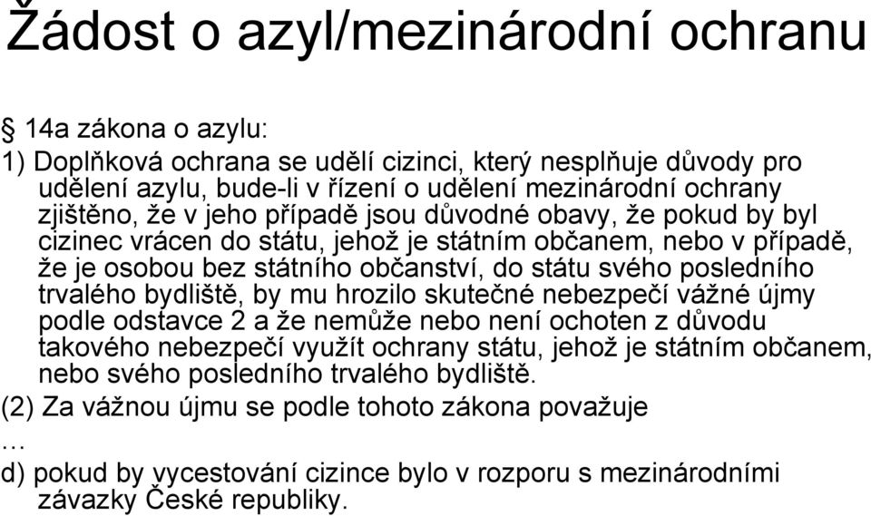 posledního trvalého bydliště, by mu hrozilo skutečné nebezpečí vážné újmy podle odstavce 2 a že nemůže nebo není ochoten z důvodu takového nebezpečí využít ochrany státu, jehož je