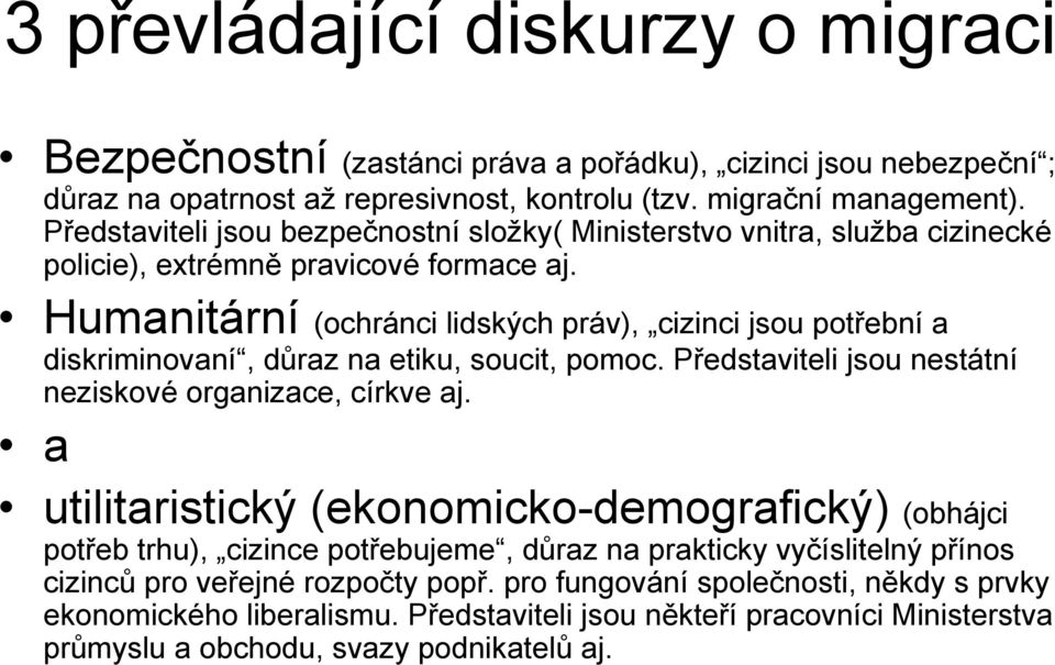 Humanitární (ochránci lidských práv), cizinci jsou potřební a diskriminovaní, důraz na etiku, soucit, pomoc. Představiteli jsou nestátní neziskové organizace, církve aj.