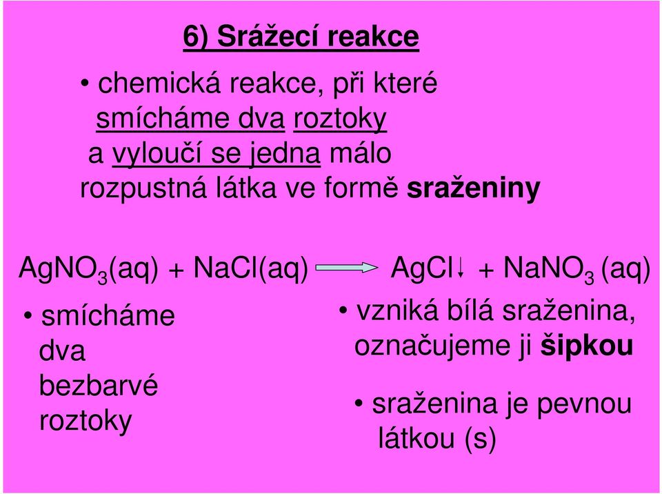 (aq) + NaCl(aq) AgCl smícháme dva bezbarvé roztoky + NaNO 3 (aq)