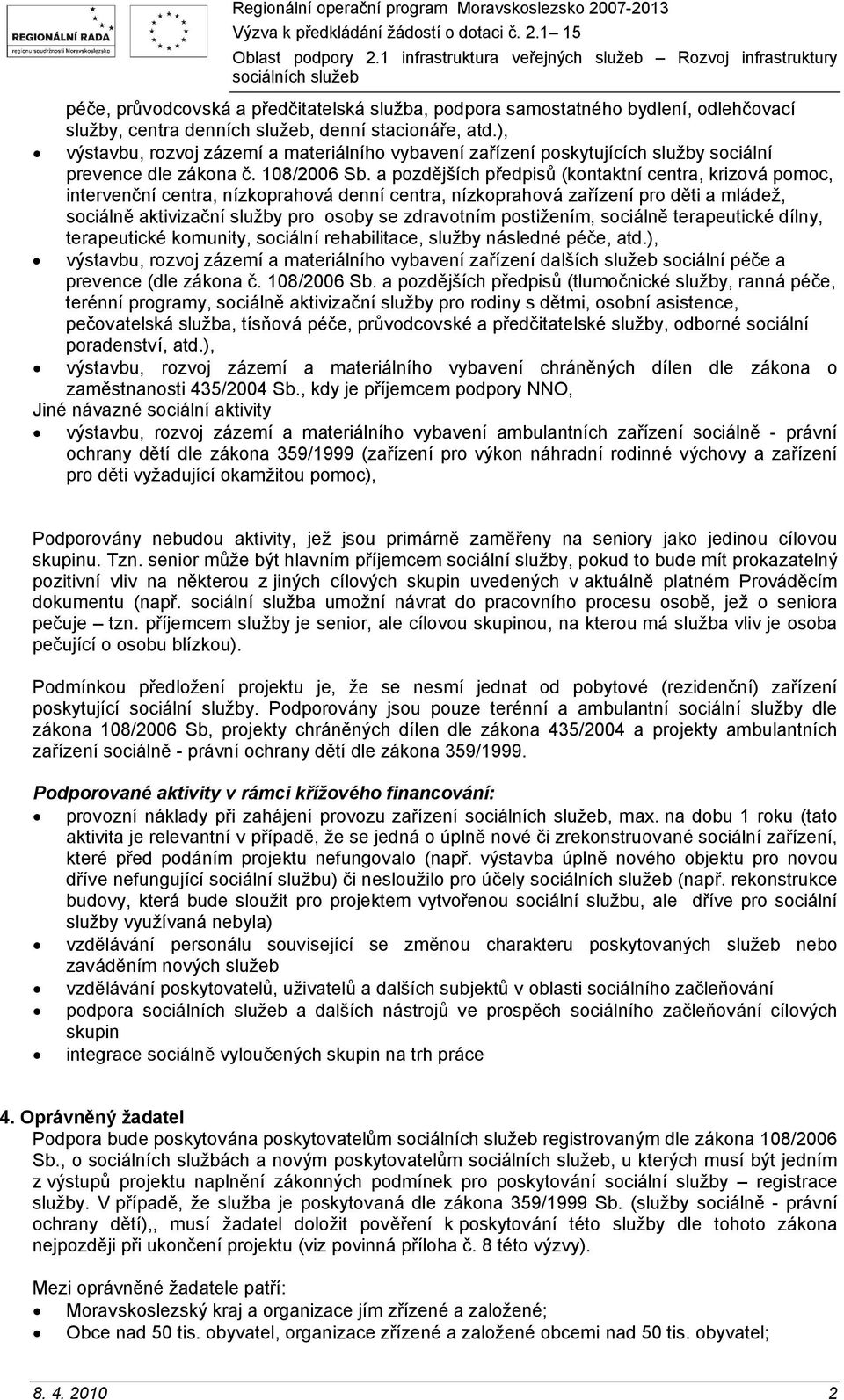 a pozdějších předpisů (kontaktní centra, krizová pomoc, intervenční centra, nízkoprahová denní centra, nízkoprahová zařízení pro děti a mládež, sociálně aktivizační služby pro osoby se zdravotním