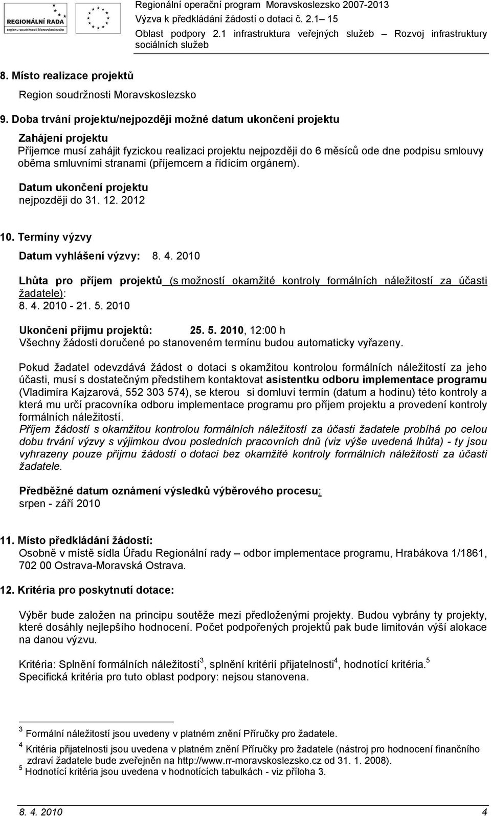 stranami (příjemcem a řídícím orgánem). Datum ukončení projektu nejpozději do 31. 12. 2012 10. Termíny výzvy Datum vyhlášení výzvy: 8. 4.