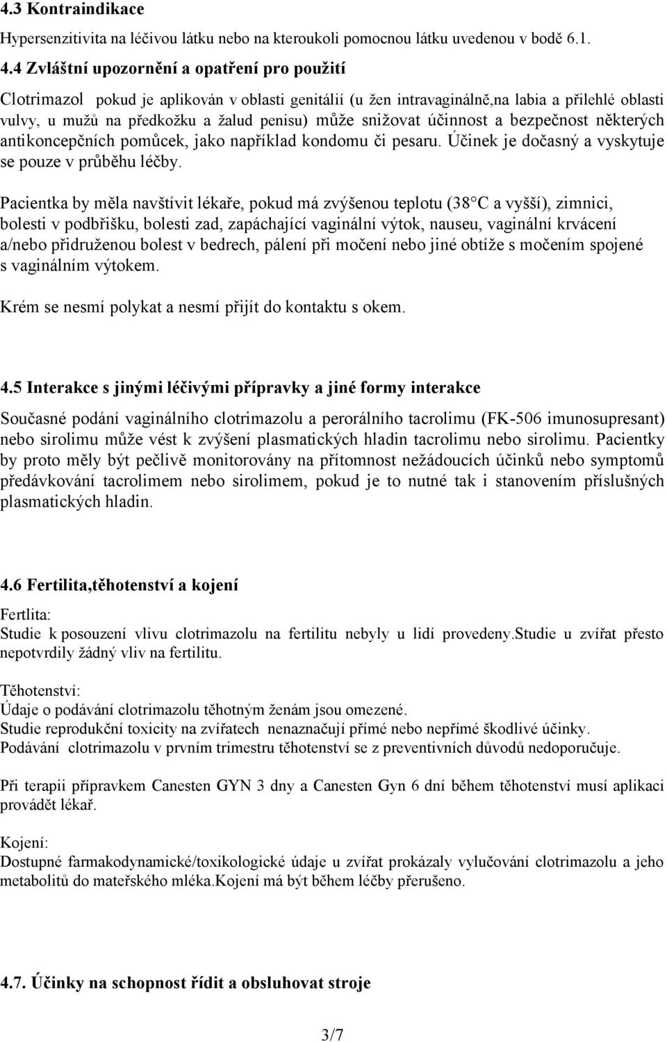 snižovat účinnost a bezpečnost některých antikoncepčních pomůcek, jako například kondomu či pesaru. Účinek je dočasný a vyskytuje se pouze v průběhu léčby.