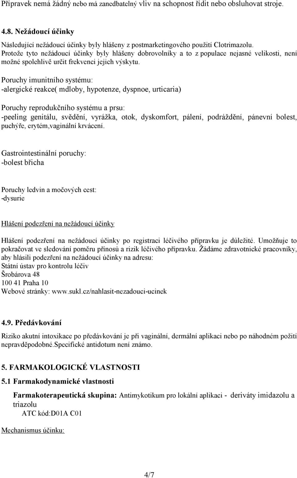 Poruchy imunitního systému: -alergické reakce( mdloby, hypotenze, dyspnoe, urticaria) Poruchy reprodukčního systému a prsu: -peeling genitálu, svědění, vyrážka, otok, dyskomfort, pálení, podráždění,