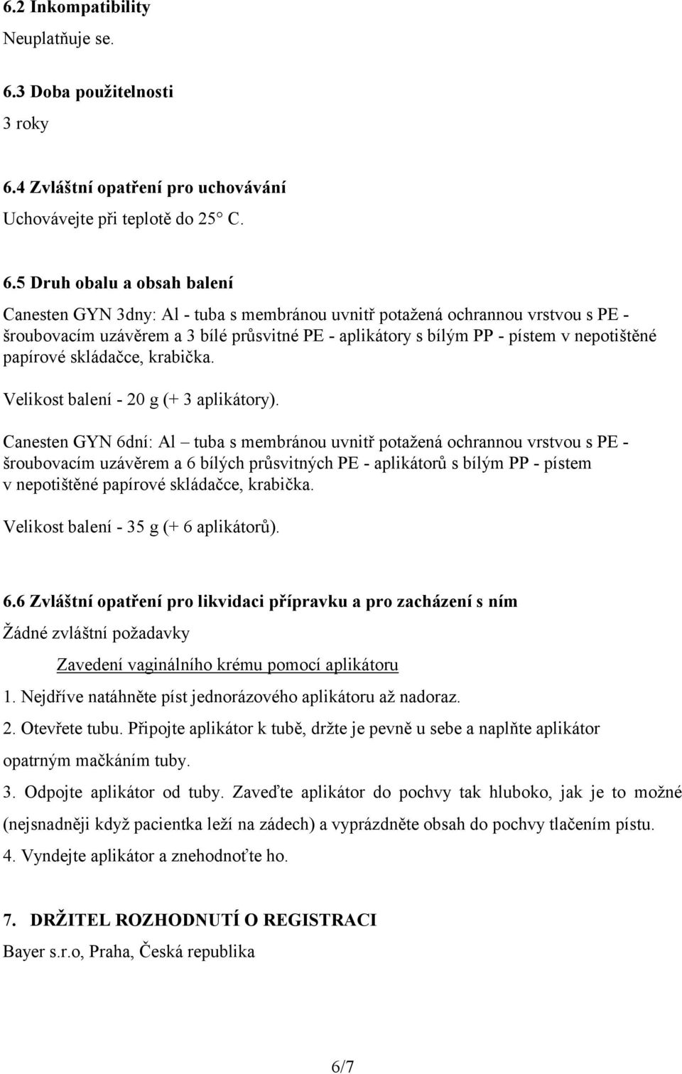 4 Zvláštní opatření pro uchovávání Uchovávejte při teplotě do 25 C. 6.