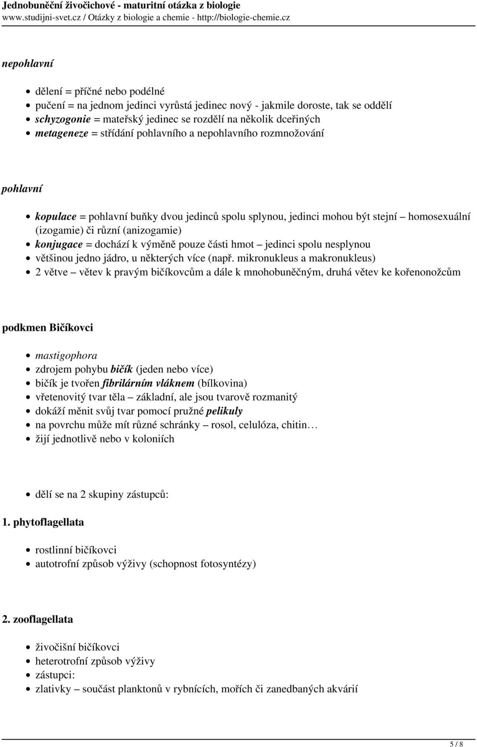 dochází k výměně pouze části hmot jedinci spolu nesplynou většinou jedno jádro, u některých více (např.