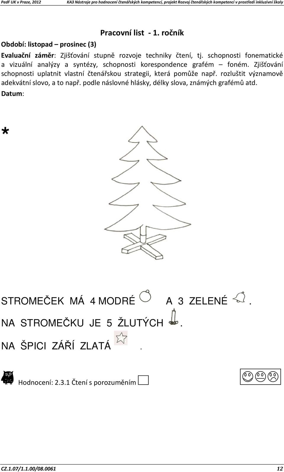 Zjišťování schopnosti uplatnit vlastní čtenářskou strategii, která pomůže např. rozluštit významově adekvátní slovo, a to např.