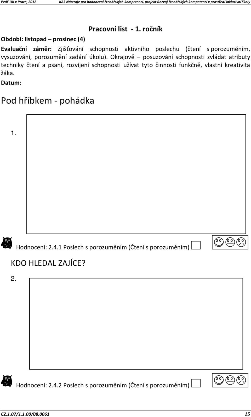 Okrajově posuzování schopnosti zvládat atributy techniky čtení a psaní, rozvíjení schopnosti užívat tyto činnosti funkčně, vlastní