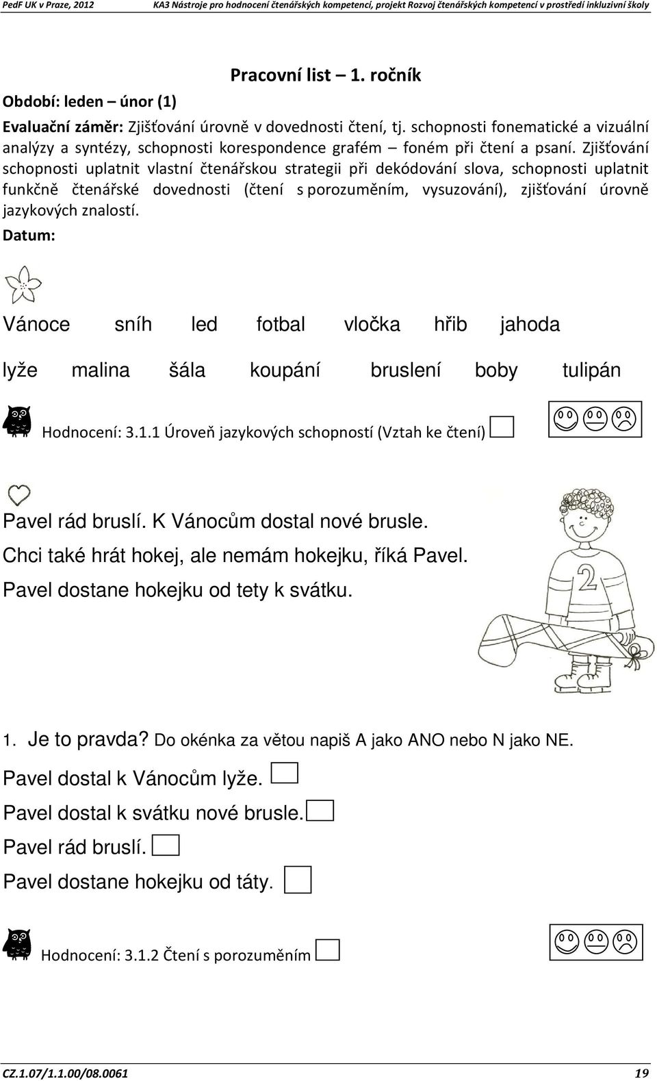 Zjišťování schopnosti uplatnit vlastní čtenářskou strategii při dekódování slova, schopnosti uplatnit funkčně čtenářské dovednosti (čtení s porozuměním, vysuzování), zjišťování úrovně jazykových