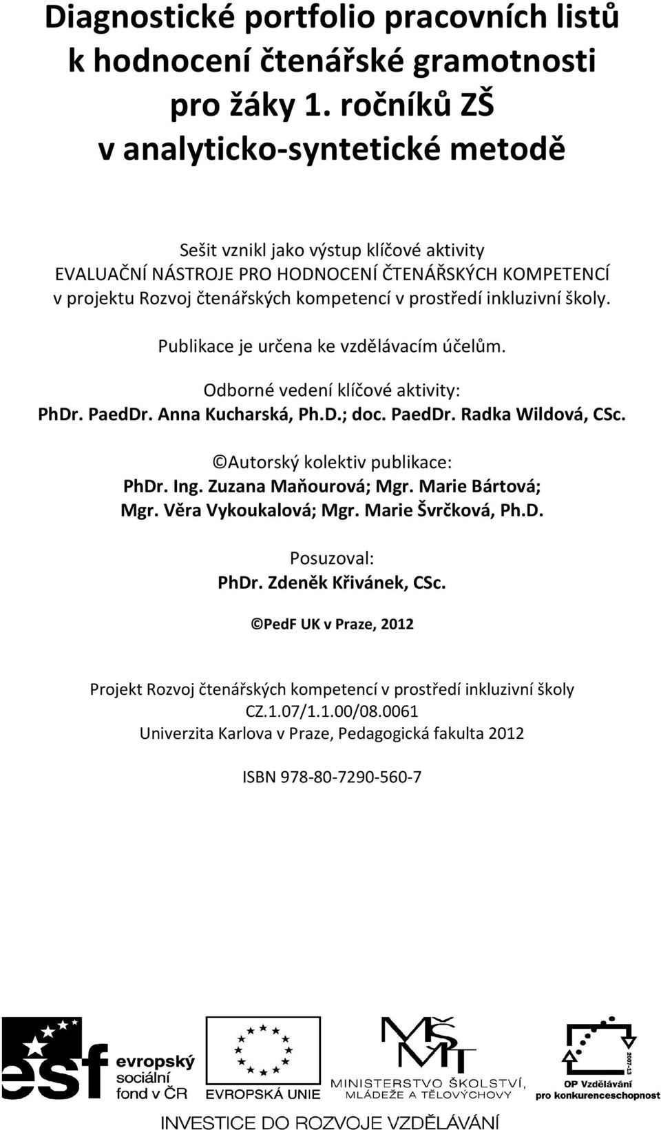 inkluzivní školy. Publikace je určena ke vzdělávacím účelům. Odborné vedení klíčové aktivity: PhDr. PaedDr. Anna Kucharská, Ph.D.; doc. PaedDr. Radka Wildová, CSc. Autorský kolektiv publikace: PhDr.