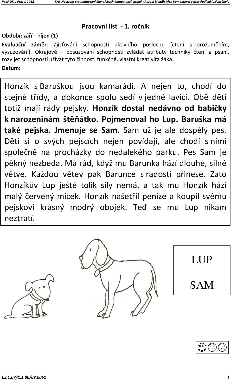 A nejen to, chodí do stejné třídy, a dokonce spolu sedí v jedné lavici. Obě děti totiž mají rády pejsky. Honzík dostal nedávno od babičky k narozeninám štěňátko. Pojmenoval ho Lup.