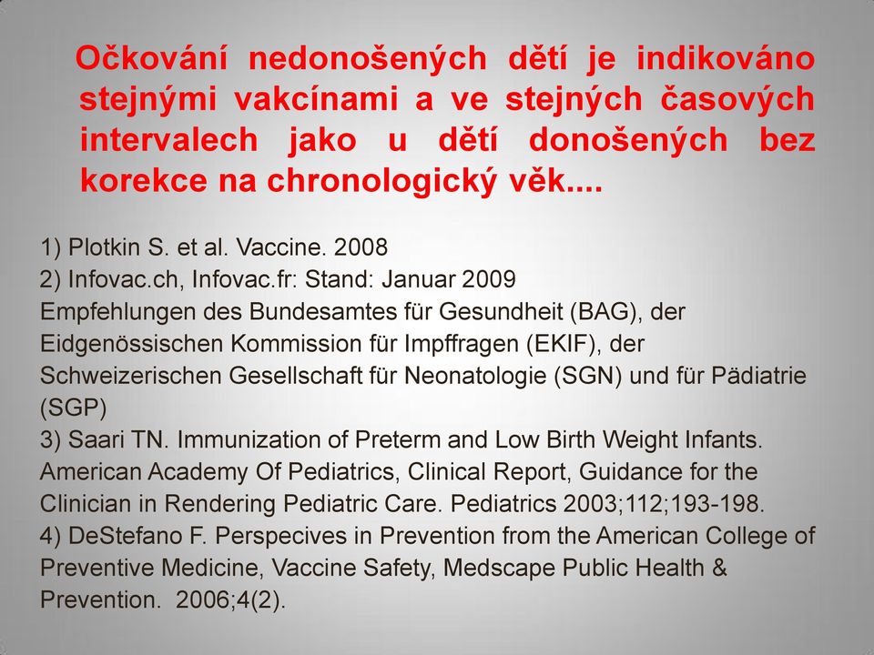 fr: Stand: Januar 2009 Empfehlungen des Bundesamtes für Gesundheit (BAG), der Eidgenössischen Kommission für Impffragen (EKIF), der Schweizerischen Gesellschaft für Neonatologie (SGN) und für
