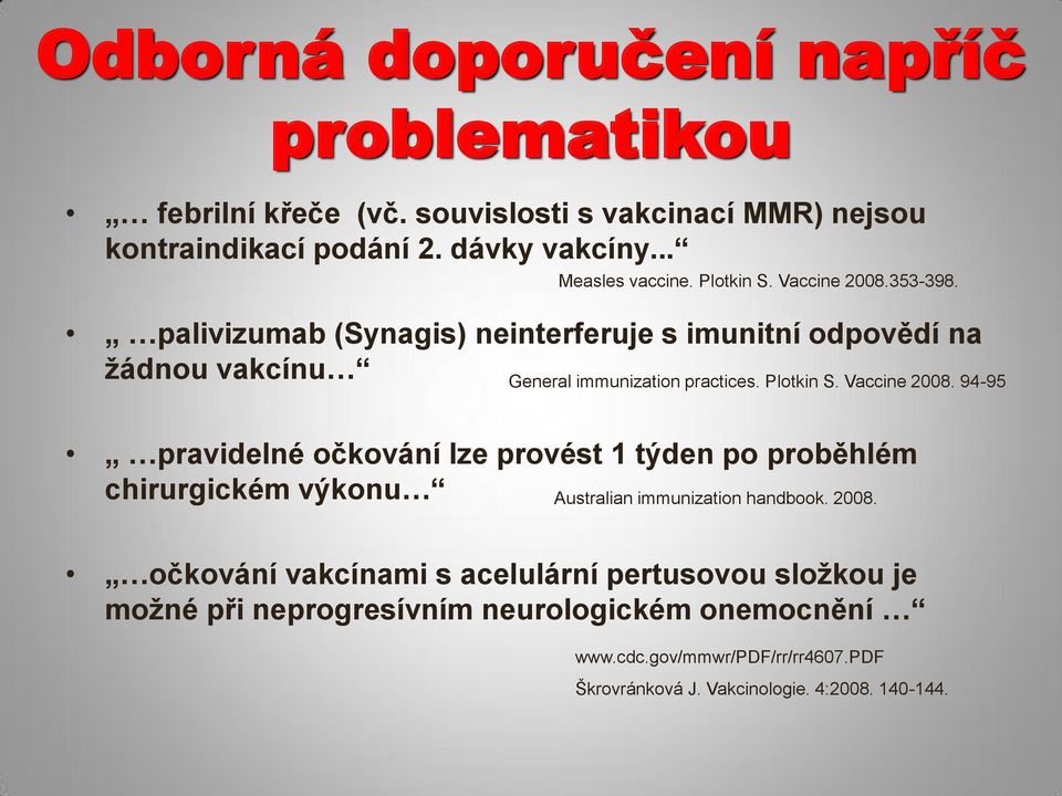 Vaccine 2008. 94-95 pravidelné očkování lze provést 1 týden po proběhlém chirurgickém výkonu Australian immunization handbook. 2008. očkování vakcínami s acelulární pertusovou složkou je možné při neprogresívním neurologickém onemocnění www.