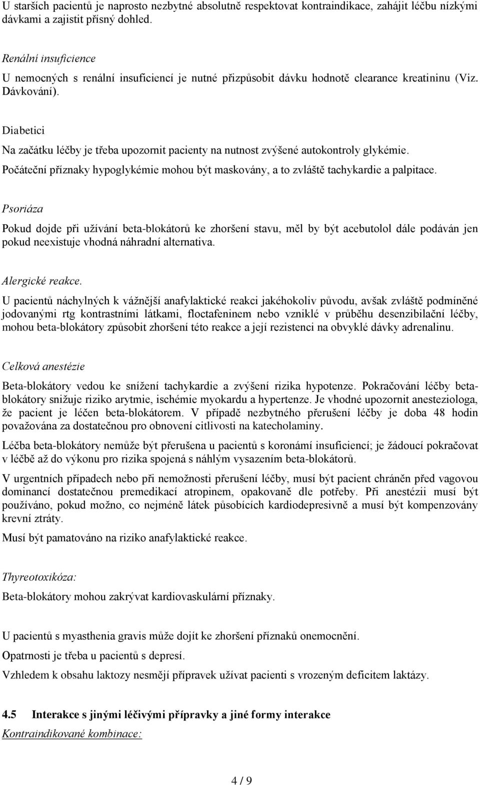 Diabetici Na začátku léčby je třeba upozornit pacienty na nutnost zvýšené autokontroly glykémie. Počáteční příznaky hypoglykémie mohou být maskovány, a to zvláště tachykardie a palpitace.