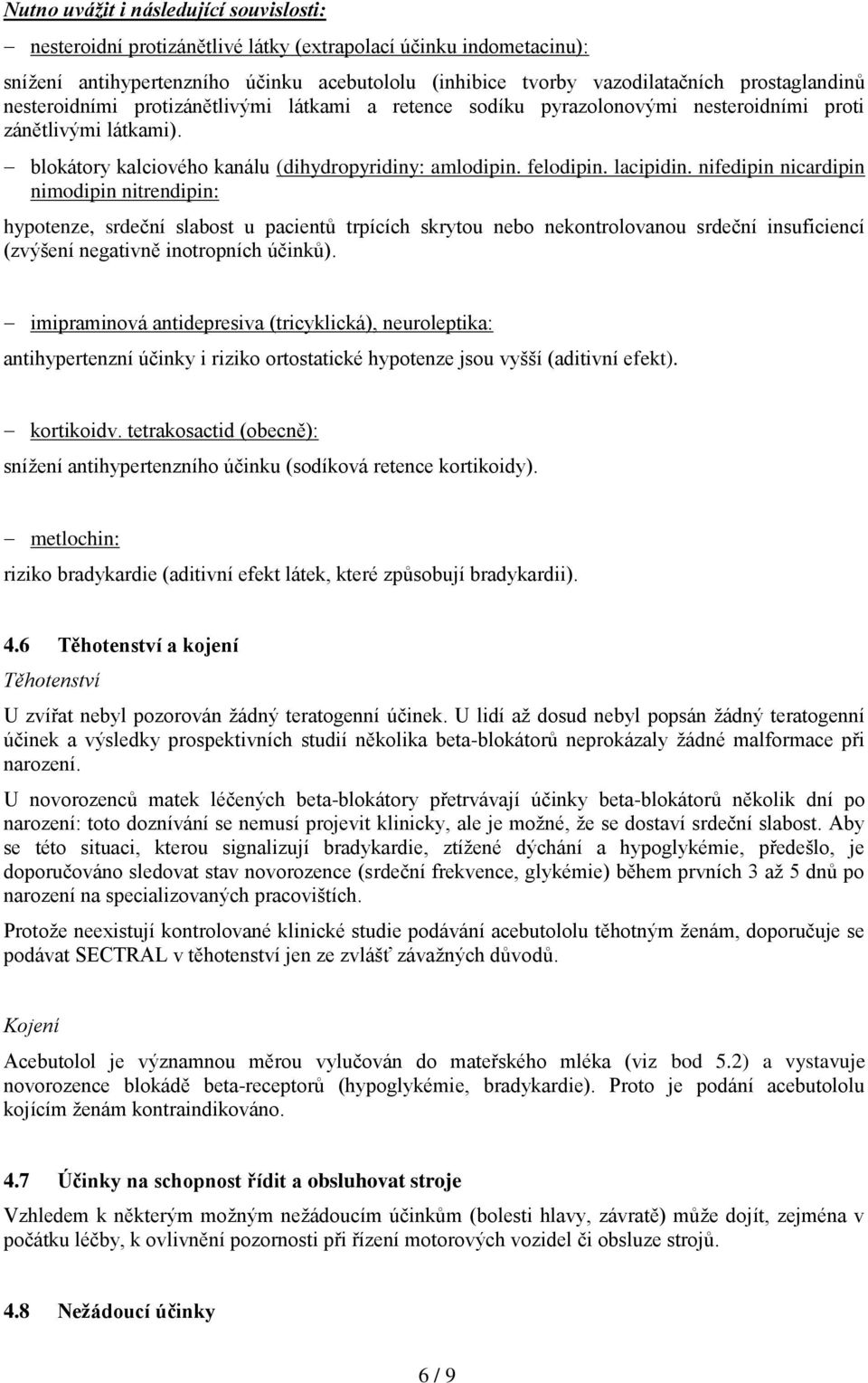 lacipidin. nifedipin nicardipin nimodipin nitrendipin: hypotenze, srdeční slabost u pacientů trpících skrytou nebo nekontrolovanou srdeční insuficiencí (zvýšení negativně inotropních účinků).