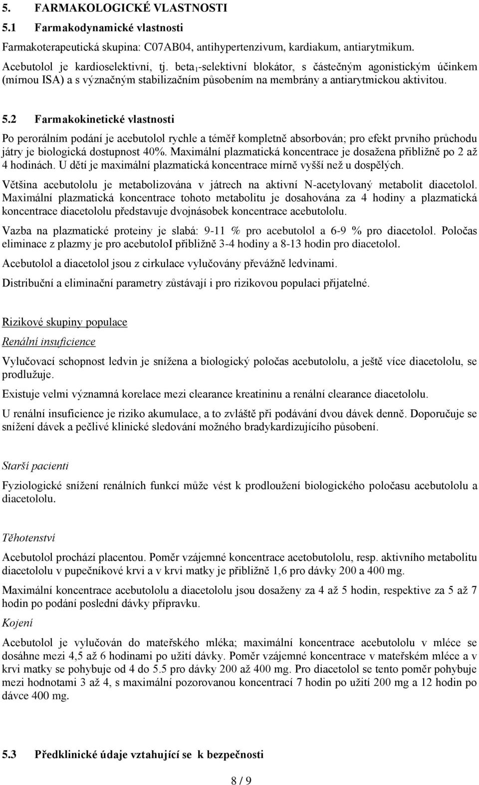 2 Farmakokinetické vlastnosti Po perorálním podání je acebutolol rychle a téměř kompletně absorbován; pro efekt prvního průchodu játry je biologická dostupnost 40%.