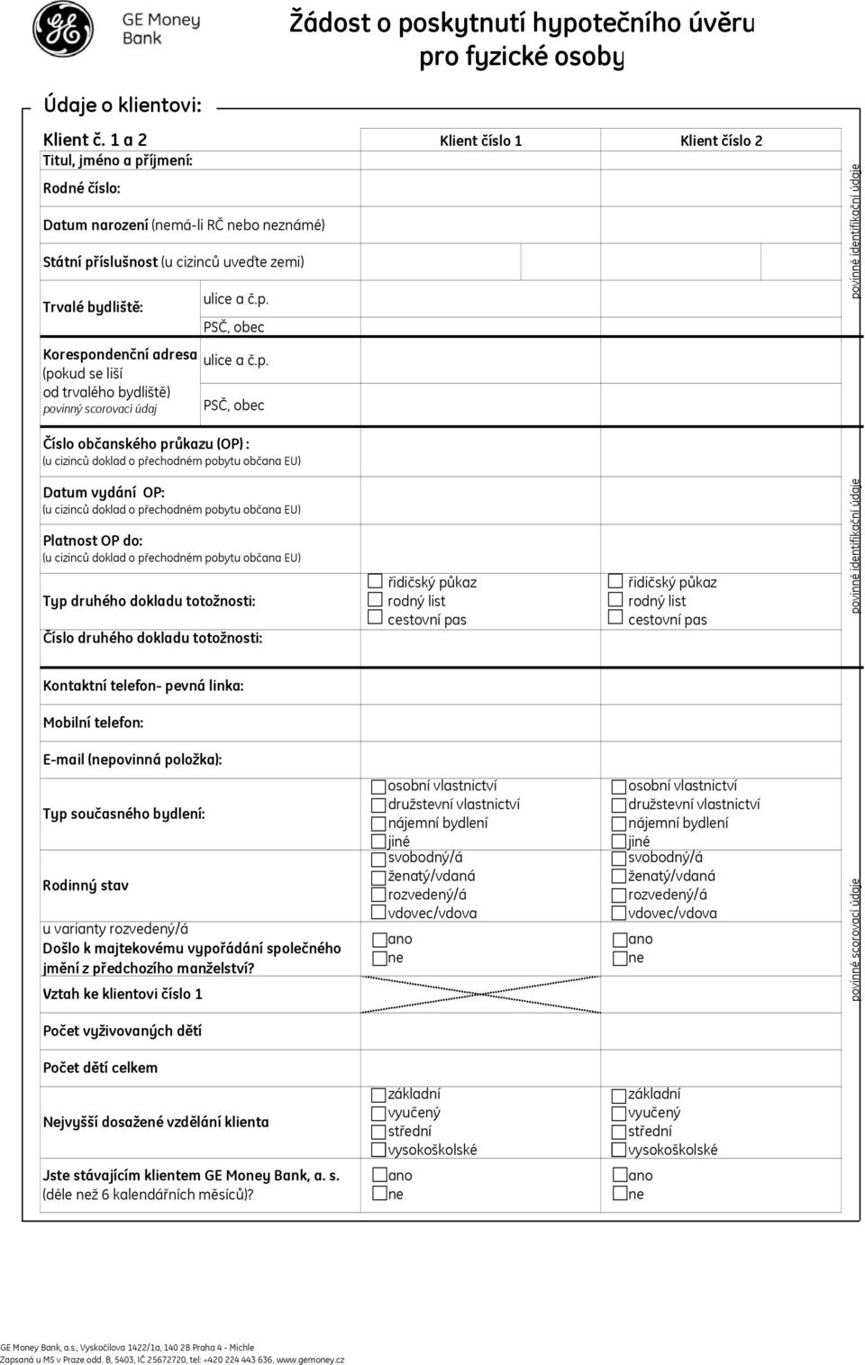 se liší od trvalého bydliště) povinný scorovací údaj povinné identifikační údaje Číslo občanského průkazu (OP) : Datum vydání OP: Platnost OP do: Typ druhého dokladu totožnosti: Číslo druhého dokladu