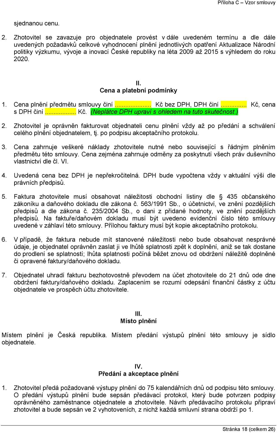 inovací České republiky na léta 2009 až 2015 s výhledem do roku 2020. II. Cena a platební podmínky 1. Cena plnění předmětu smlouvy činí... Kč bez DPH, DPH činí... Kč, cena s DPH činí... Kč. (Neplátce DPH upraví s ohledem na tuto skutečnost.