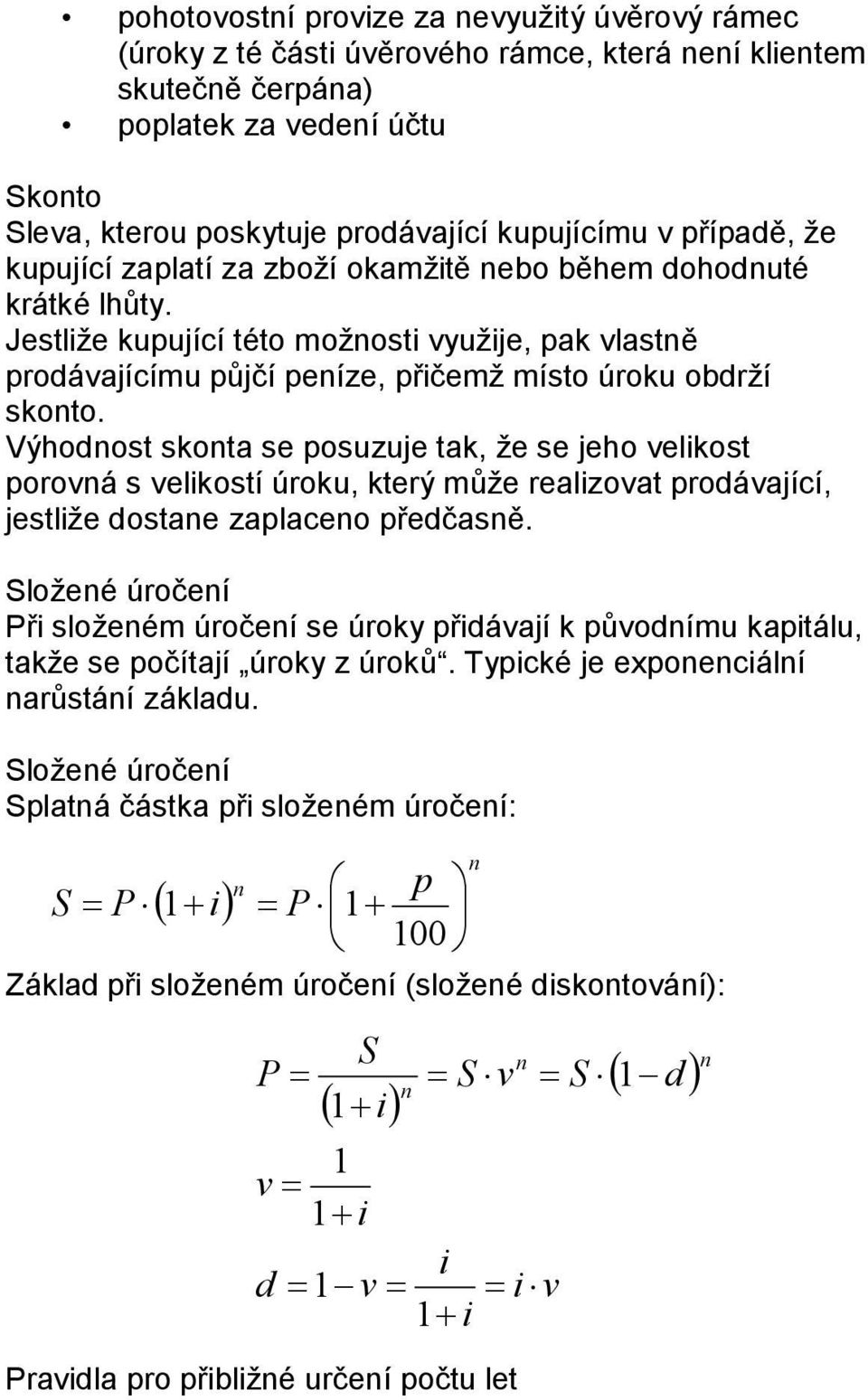 Výhodnost skonta se osuzuje tak, že se jeho velikost orovná s velikostí úroku, který může realizovat rodávající, jestliže dostane zalaceno ředčasně.