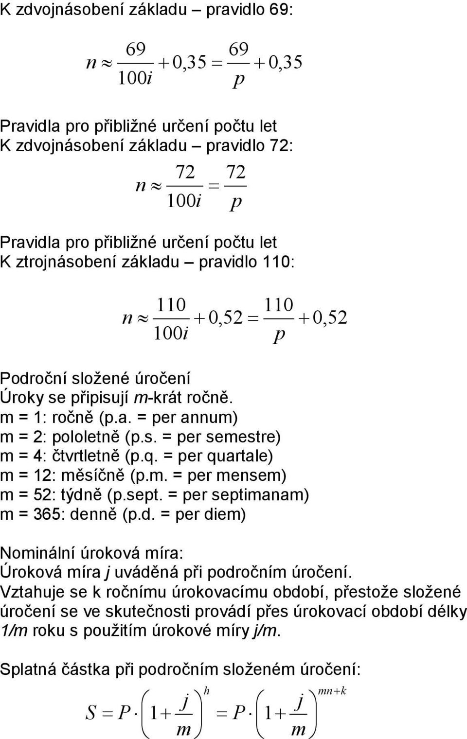 q. er quartale) m 12: měsíčně (.m. er mensem) m 52: týdně (.set. er setimanam) m 365: denně (.d. er diem) Nominální úroková míra: Úroková míra j uváděná ři odročním úročení.