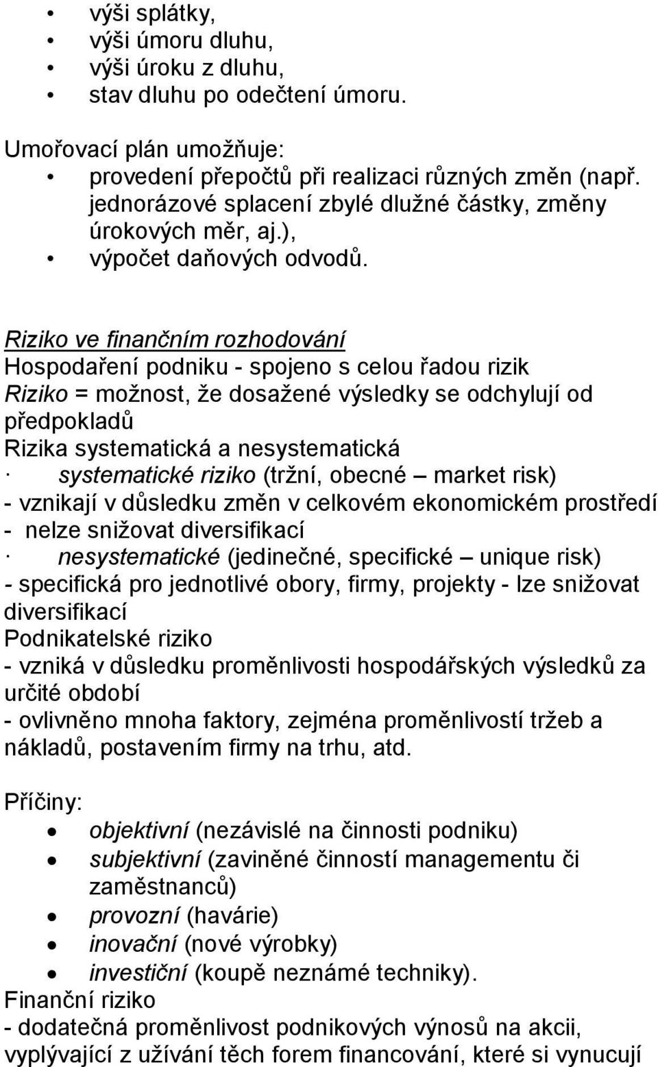 Riziko ve finančním rozhodování Hosodaření odniku - sojeno s celou řadou rizik Riziko možnost, že dosažené výsledky se odchylují od ředokladů Rizika systematická a nesystematická systematické riziko