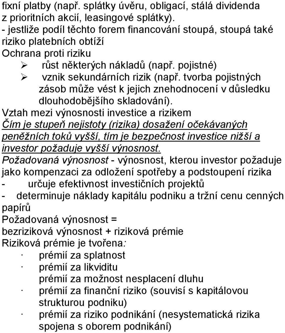 tvorba ojistných zásob může vést k jejich znehodnocení v důsledku dlouhodobějšího skladování).