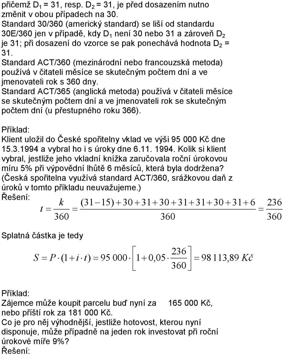 Standard ACT/360 (mezinárodní nebo francouzská metoda) oužívá v čitateli měsíce se skutečným očtem dní a ve jmenovateli rok s 360 dny.