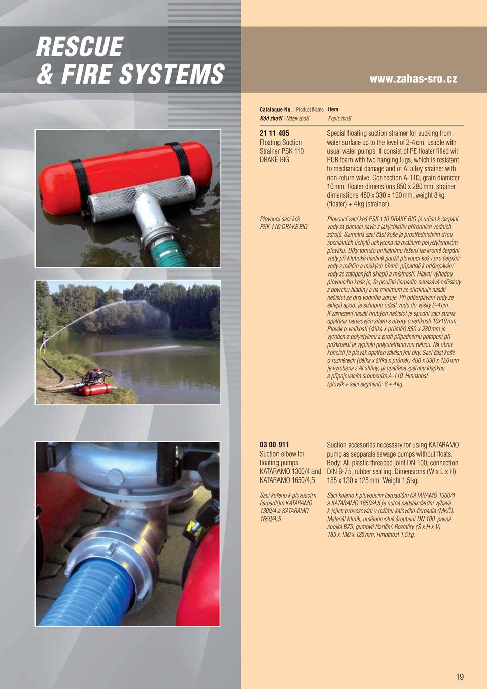 usual water pumps. It consist of PE floater filled wit PUR foam with two hanging lugs, which is resistant to mechanical damage and of Al alloy strainer with non-return valve.