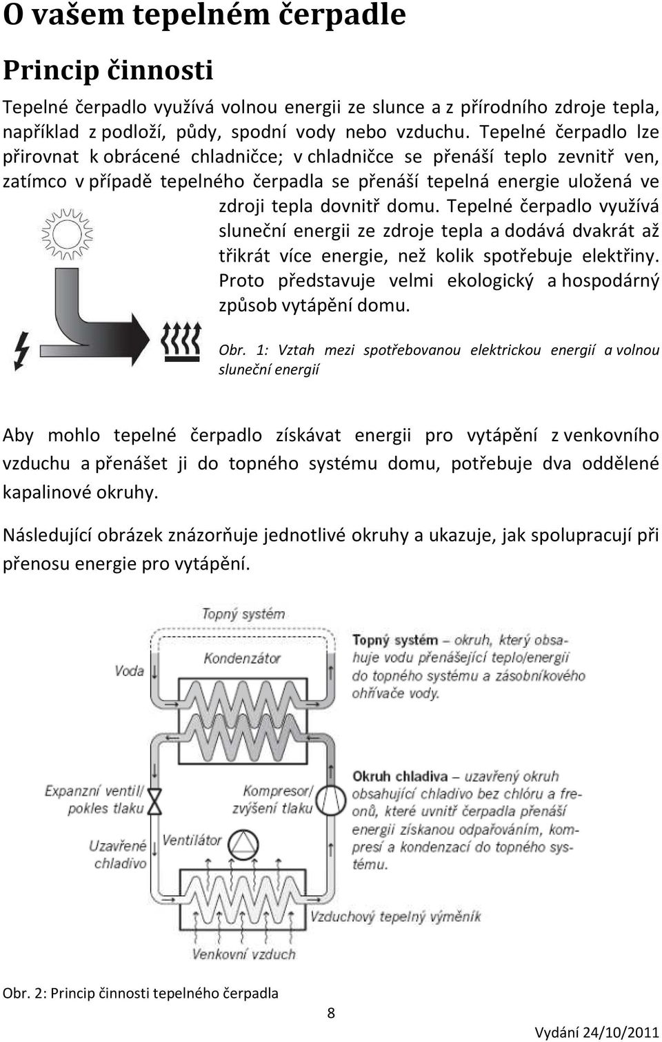 Tepelné čerpadlo využívá sluneční energii ze zdroje tepla a dodává dvakrát až třikrát více energie, než kolik spotřebuje elektřiny.