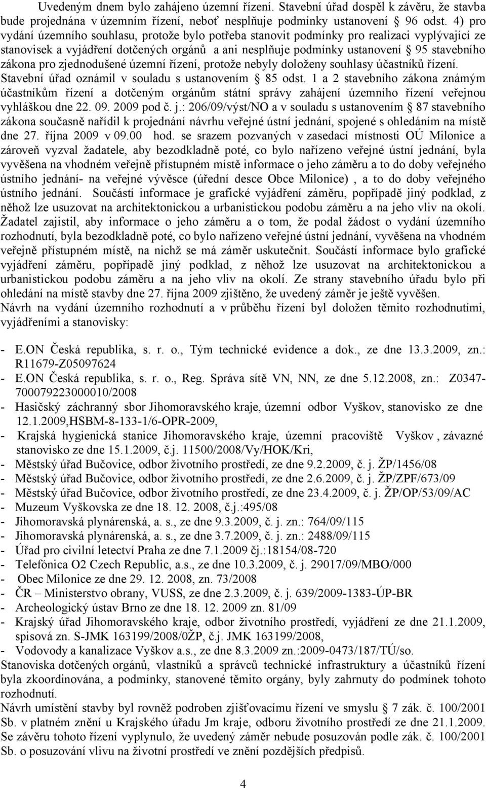 pro zjednodušené územní řízení, protože nebyly doloženy souhlasy účastníků řízení. Stavební úřad oznámil v souladu s ustanovením 85 odst.