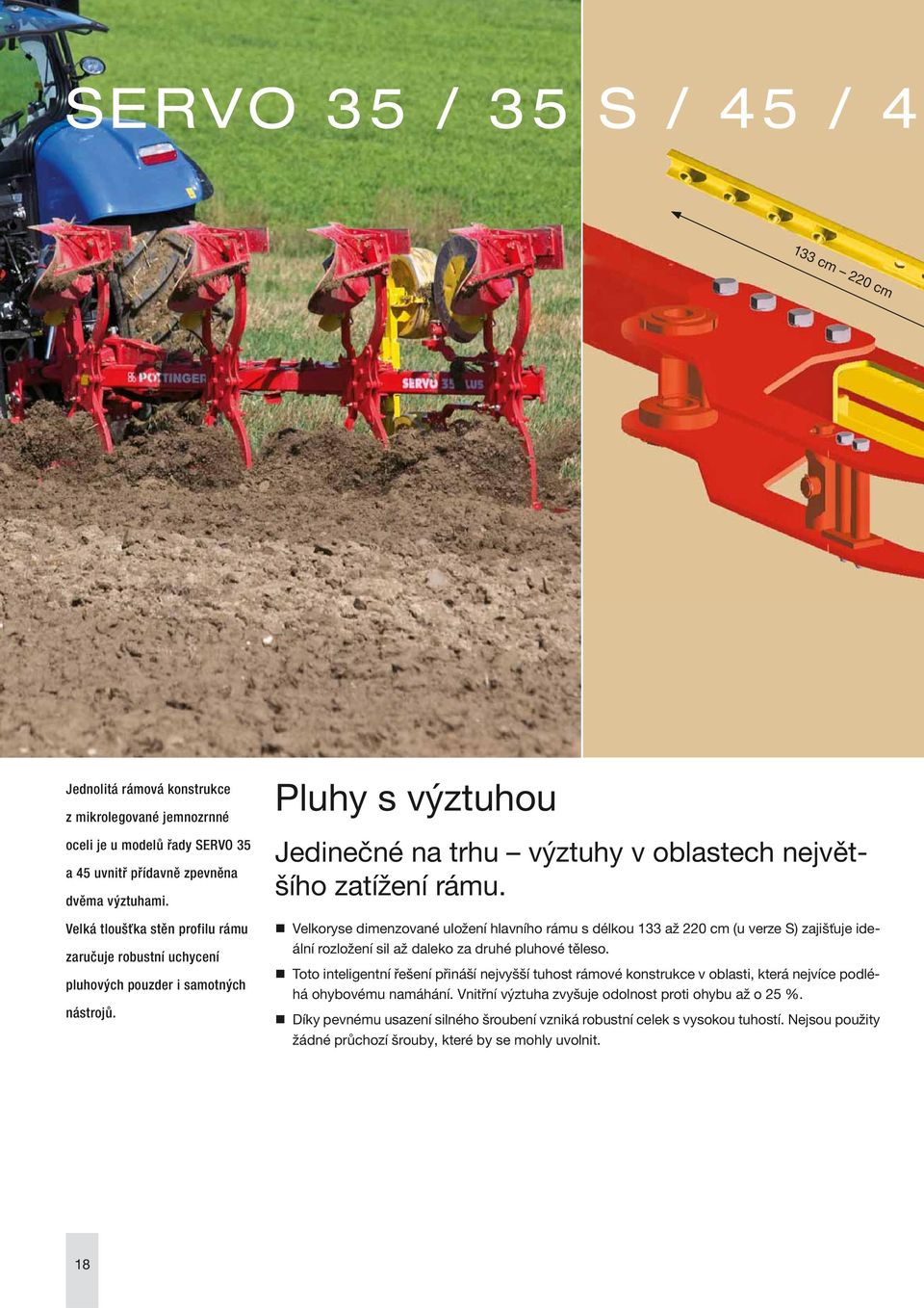 Velkoryse dimenzované uložení hlavního rámu s délkou 133 až 220 cm (u verze S) zajišťuje ideální rozložení sil až daleko za druhé pluhové těleso.