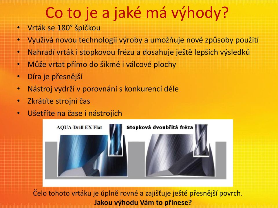 stopkovou frézu a dosahuje ještě lepších výsledků Může vrtat přímo do šikmé i válcové plochy Díra je