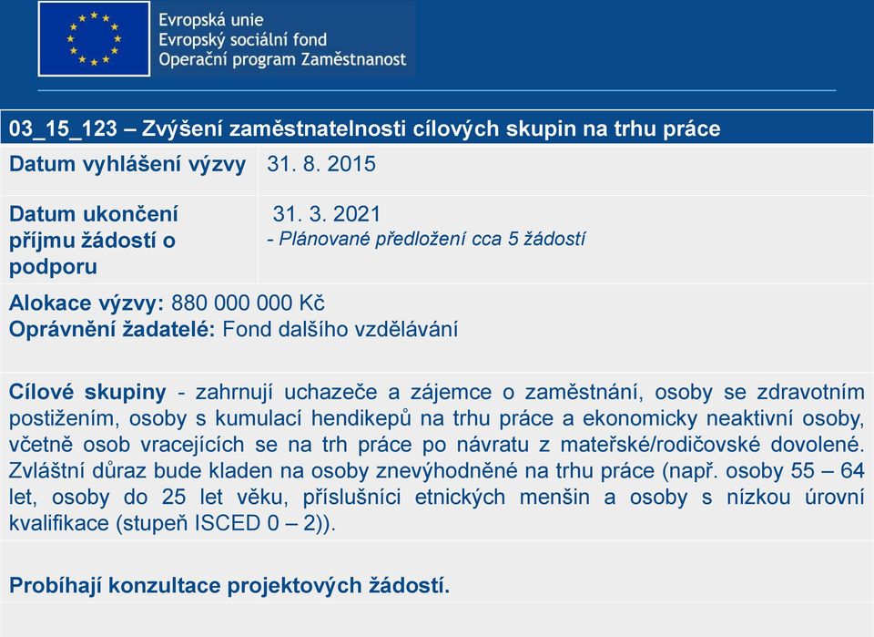 . 3. 2021 - Plánované předložení cca 5 žádostí Alokace výzvy: 880 000 000 Kč Oprávnění žadatelé: Fond dalšího vzdělávání Cílové skupiny - zahrnují uchazeče a zájemce o zaměstnání, osoby