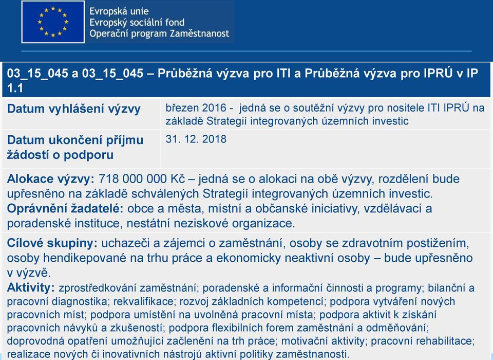 2018 Alokace výzvy: 718 000 000 Kč jedná se o alokaci na obě výzvy, rozdělení bude upřesněno na základě schválených Strategií integrovaných územních investic.