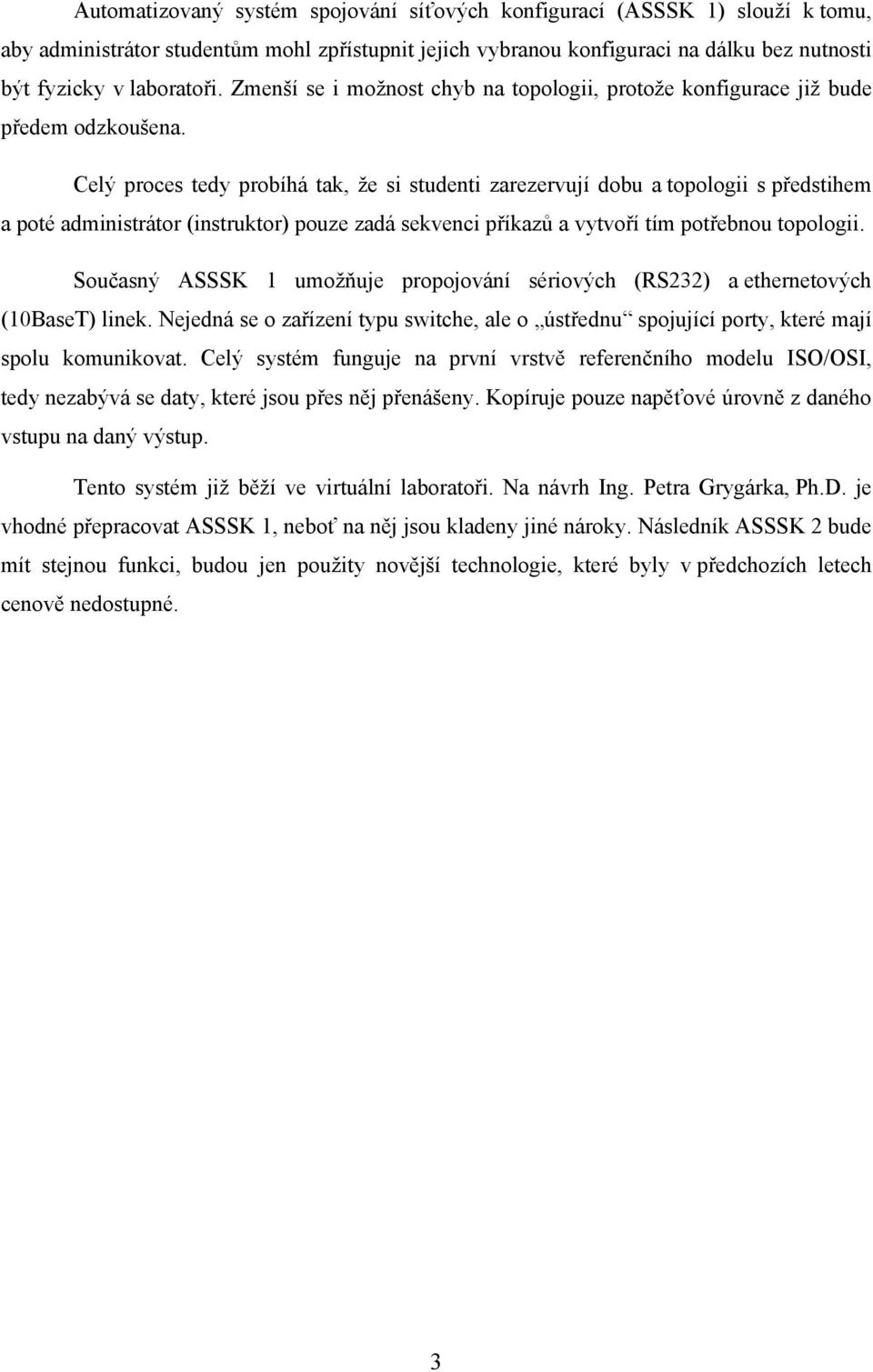 Celý proces tedy probíhá tak, že si studenti zarezervují dobu a topologii s předstihem a poté administrátor (instruktor) pouze zadá sekvenci příkazů a vytvoří tím potřebnou topologii.