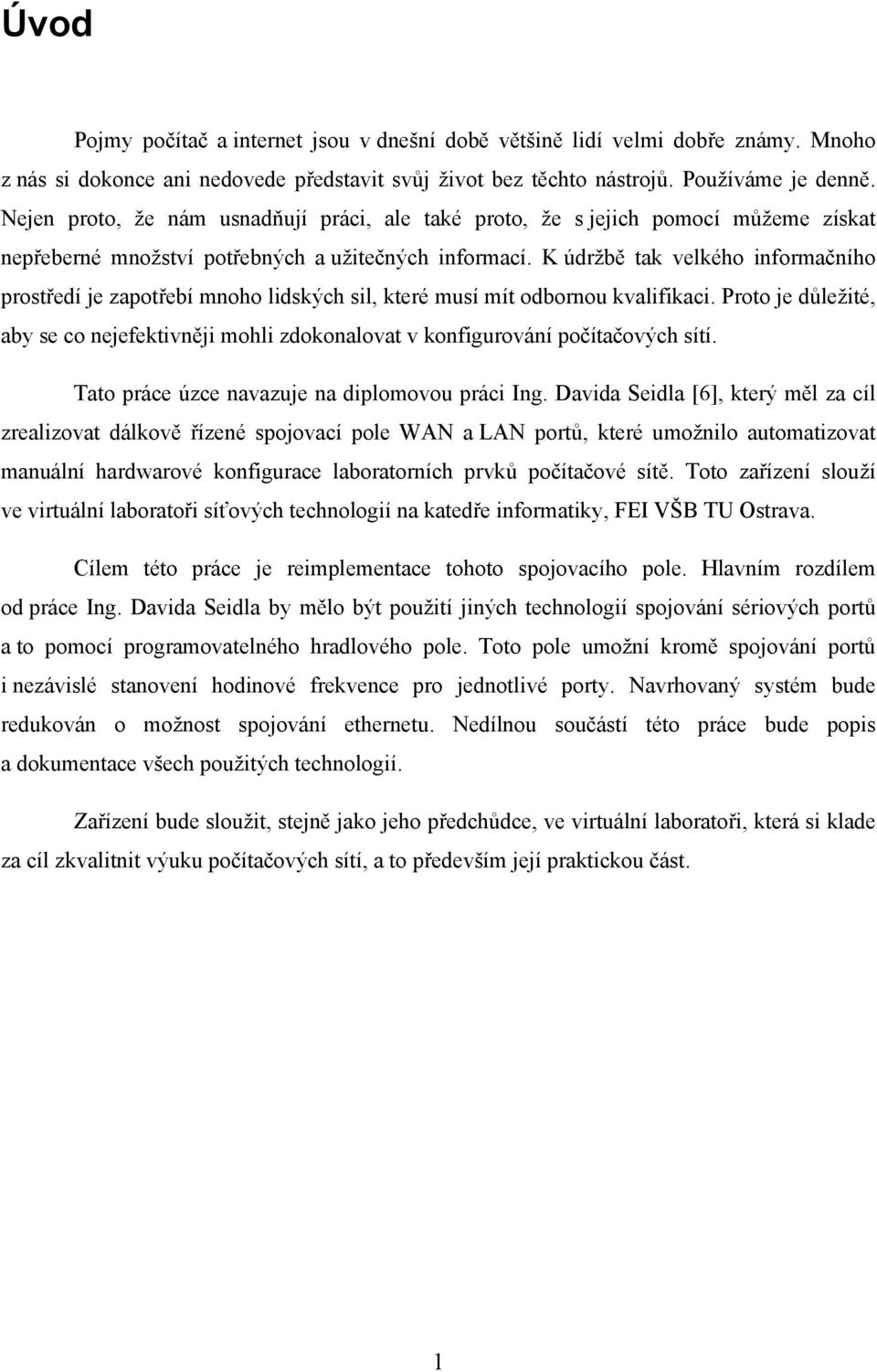 K údržbě tak velkého informačního prostředí je zapotřebí mnoho lidských sil, které musí mít odbornou kvalifikaci.