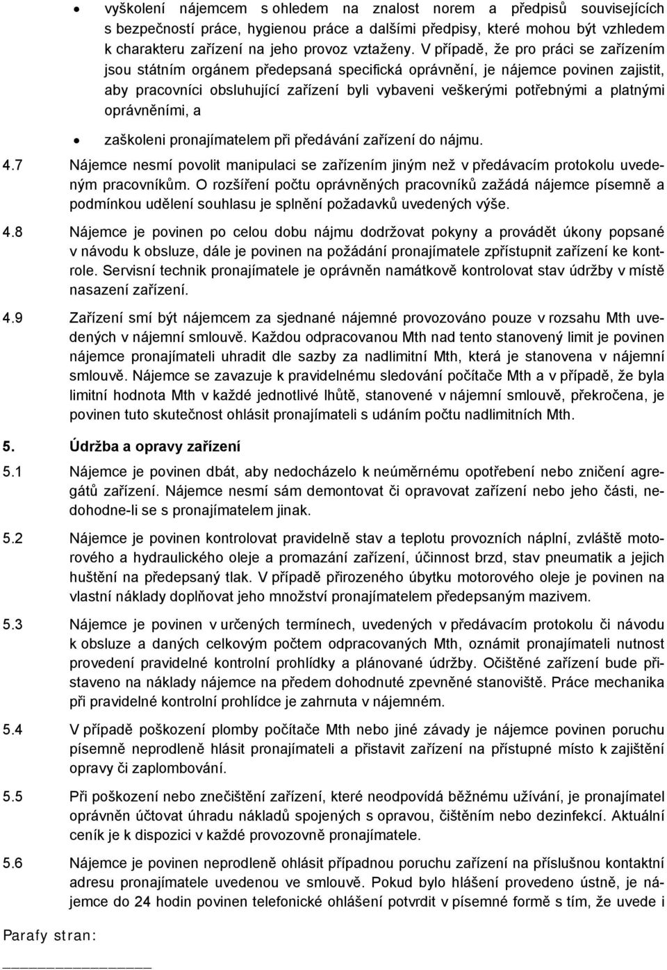 platnými oprávněními, a zaškoleni pronajímatelem při předávání zařízení do nájmu. 4.7 Nájemce nesmí povolit manipulaci se zařízením jiným než v předávacím protokolu uvedeným pracovníkům.