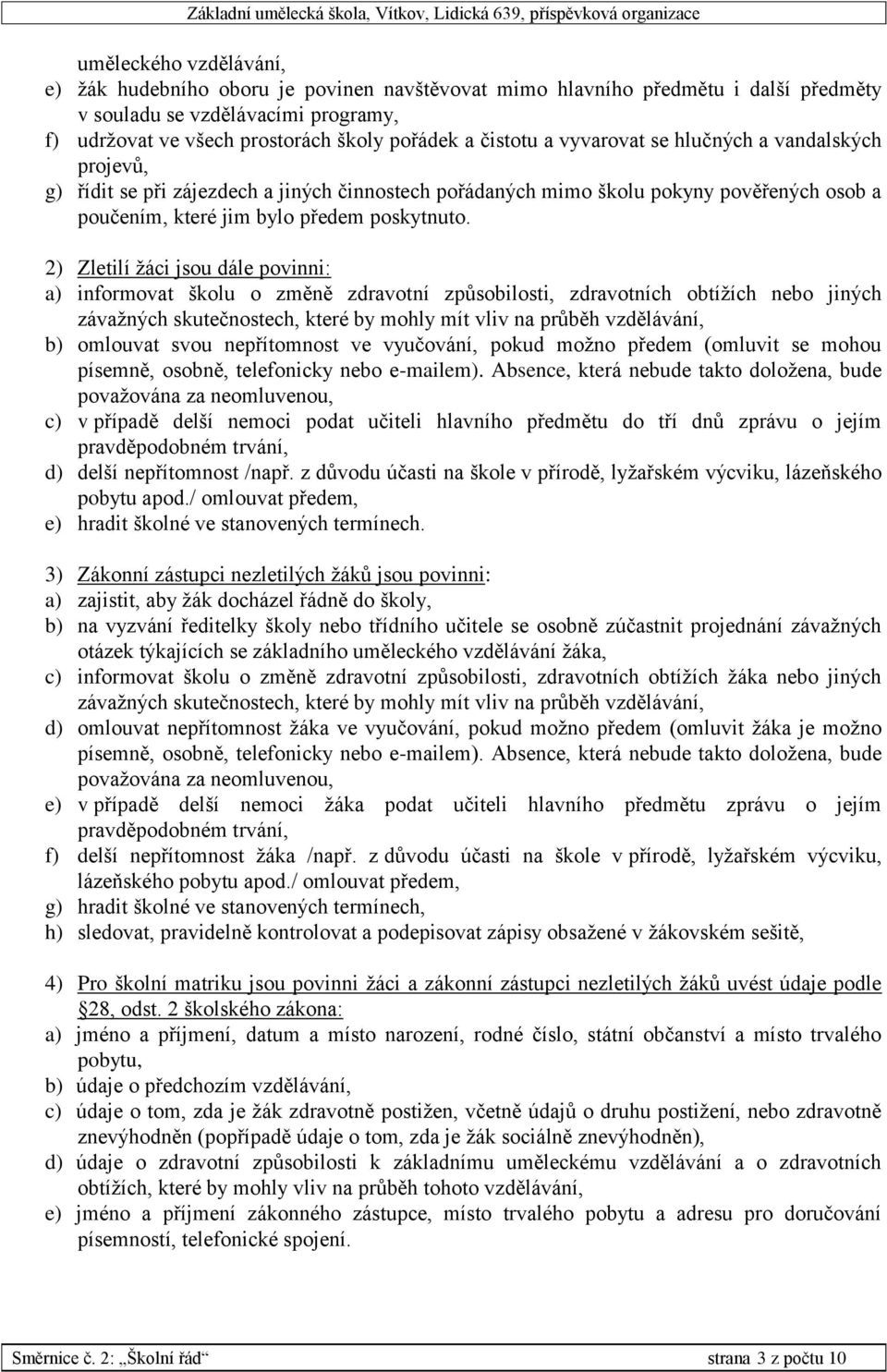 2) Zletilí žáci jsou dále povinni: a) informovat školu o změně zdravotní způsobilosti, zdravotních obtížích nebo jiných závažných skutečnostech, které by mohly mít vliv na průběh vzdělávání, b)