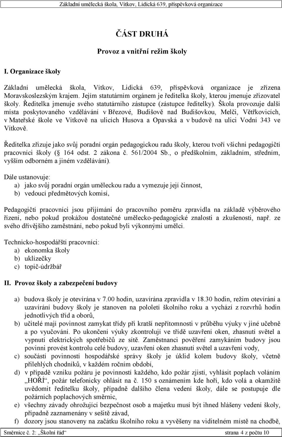 Škola provozuje další místa poskytovaného vzdělávání v Březové, Budišově nad Budišovkou, Melči, Větřkovicích, v Mateřské škole ve Vítkově na ulicích Husova a Opavská a v budově na ulici Vodní 343 ve