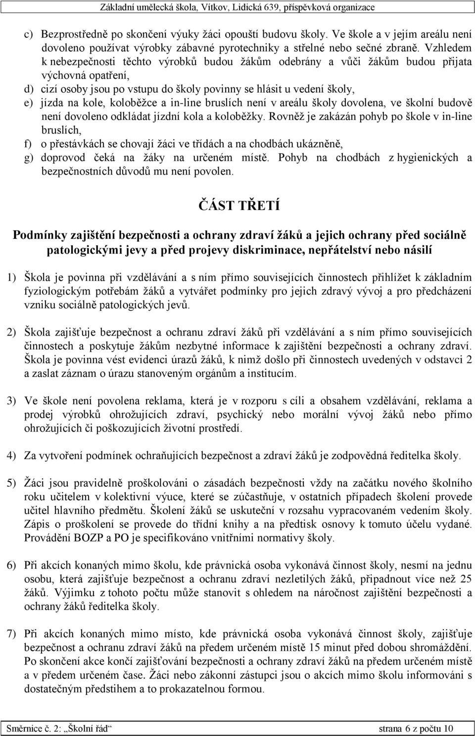 koloběžce a in-line bruslích není v areálu školy dovolena, ve školní budově není dovoleno odkládat jízdní kola a koloběžky.