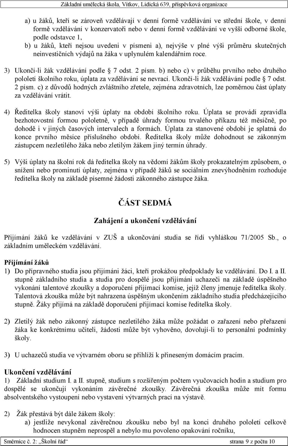 b) nebo c) v průběhu prvního nebo druhého pololetí školního roku, úplata za vzdělávání se nevrací. Ukončí-li žák vzdělávání podle 7 odst. 2 písm.