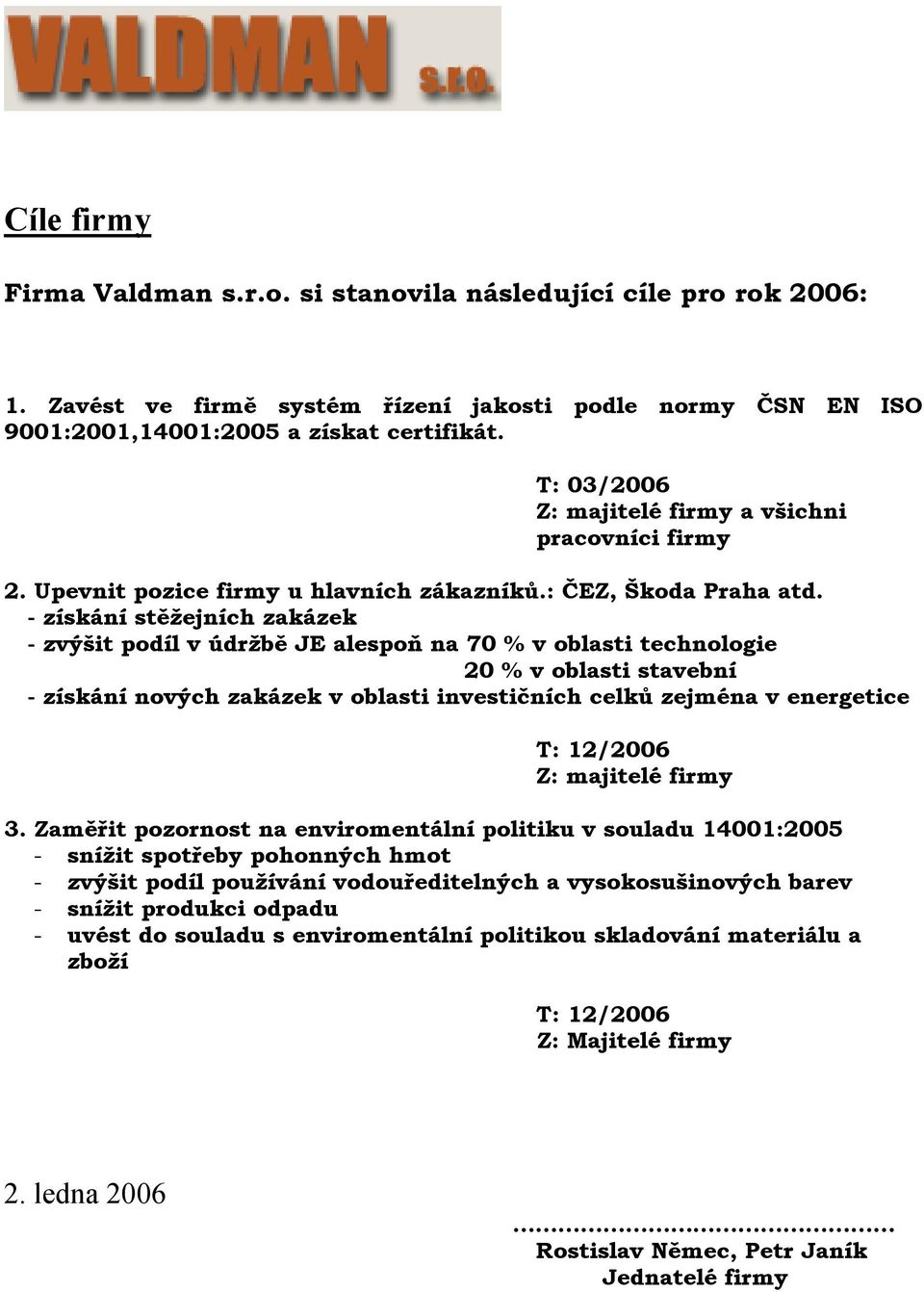 - získání stěţejních - zvýšit podíl v údrţbě JE alespoň na 70 % v oblasti technologie 20 % v oblasti stavební - získání nových v oblasti investičních celků zejména v energetice T: 12/2006 3.