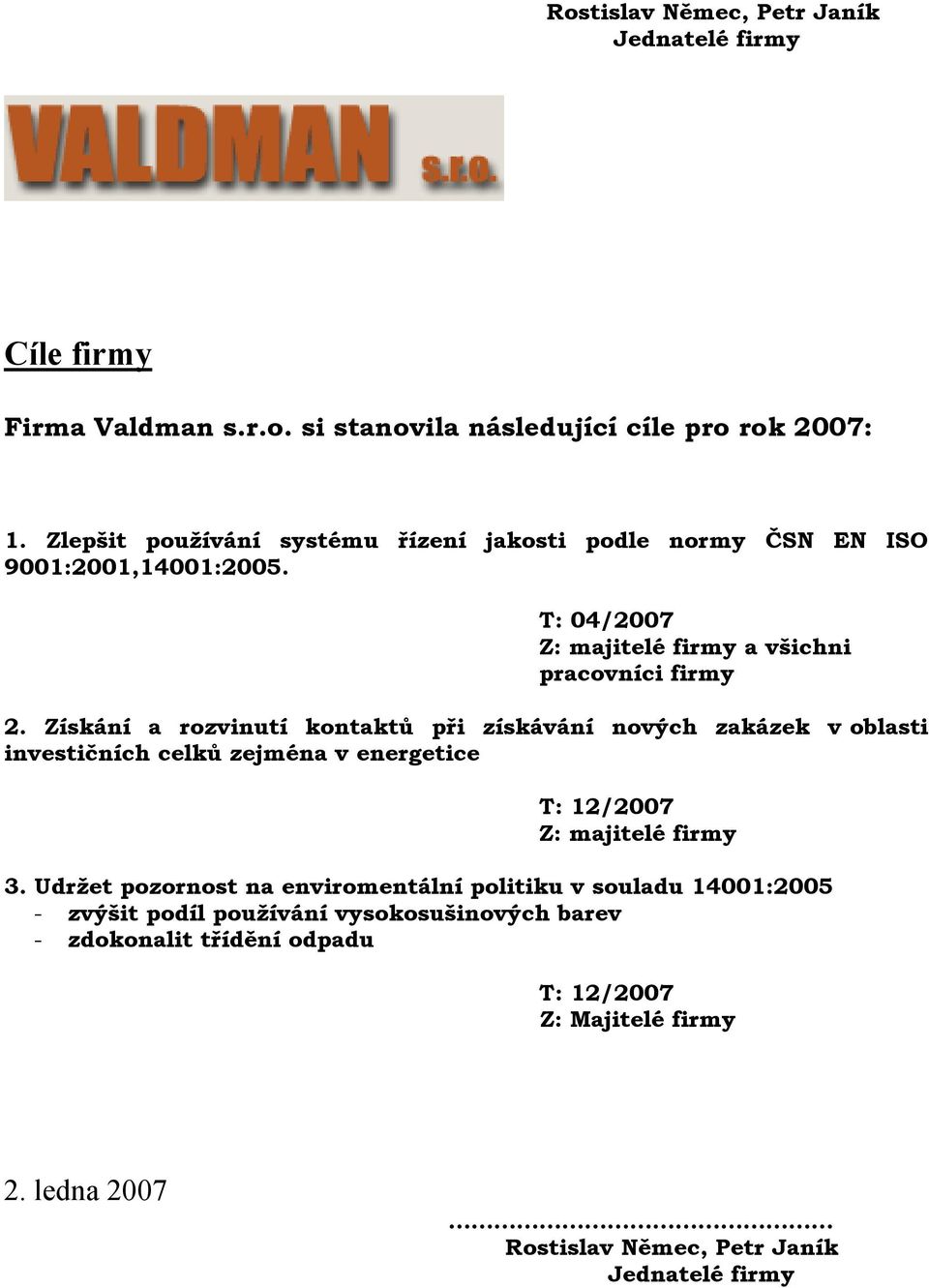 Získání a rozvinutí kontaktů při získávání nových v oblasti investičních celků zejména v energetice T: 12/2007 3.