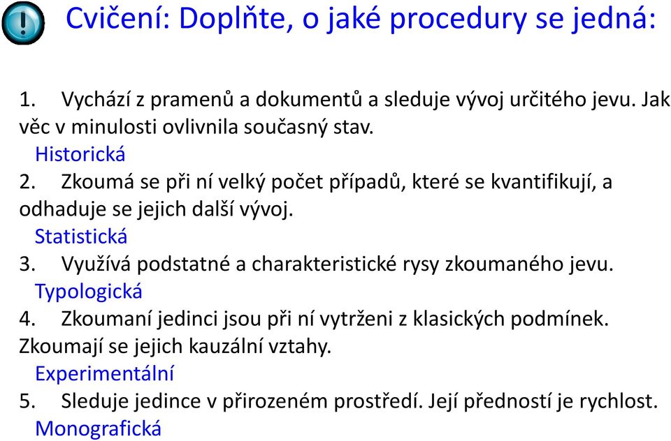 Zkoumá se při ní velký počet případů, které se kvantifikují, a odhaduje se jejich další vývoj. Statistická 3.